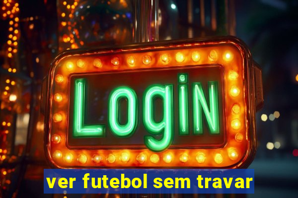 ver futebol sem travar